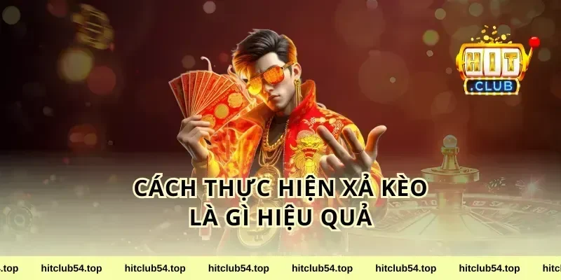 Cách thực hiện xả kèo là gì hiệu quả