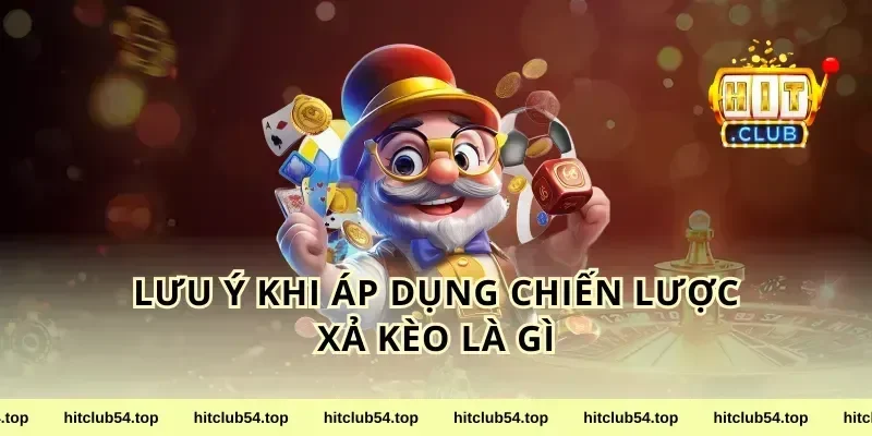 Lưu ý khi áp dụng chiến lược xả kèo là gì