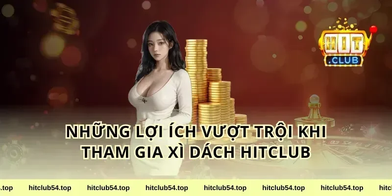 Những Lợi Ích Vượt Trội Khi Tham Gia xì dách HitClub