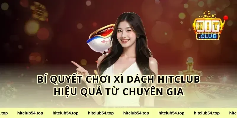 Bí Quyết Chơi xì dách HitClub Hiệu Quả Từ Chuyên Gia