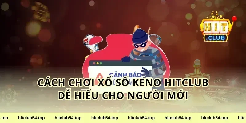 Cách chơi xổ số Keno HitClub dễ hiểu cho người mới