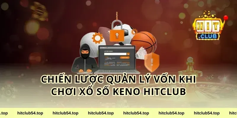 Chiến lược quản lý vốn khi chơi xổ số Keno HitClub