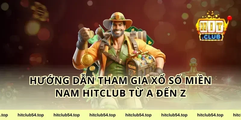 Hướng Dẫn Tham Gia Xổ Số Miền Nam HitClub Từ A Đến Z
