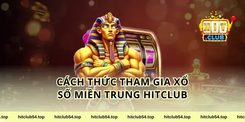 Cách Thức Tham Gia Xổ Số Miền Trung HitClub