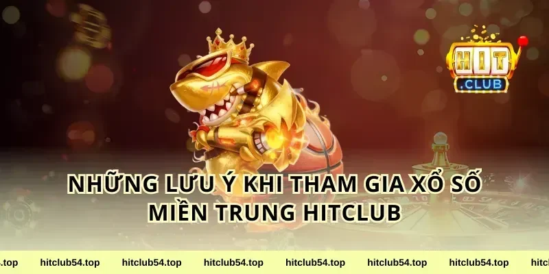 Những Lưu Ý Khi Tham Gia Xổ Số Miền Trung HitClub