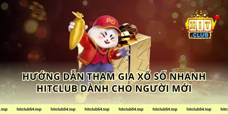 Hướng Dẫn Tham Gia xổ số nhanh HitClub Dành Cho Người Mới