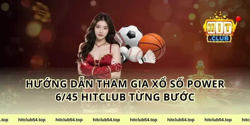 Hướng Dẫn Tham Gia Xổ Số Power 6/45 HitClub Từng Bước