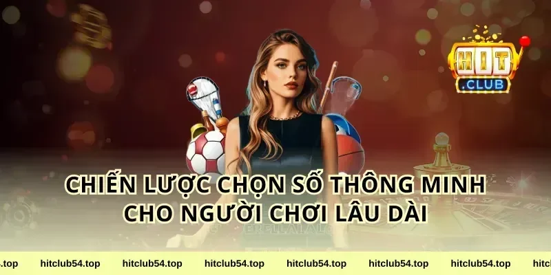Chiến Lược Chọn Số Thông Minh Cho Người Chơi Lâu Dài