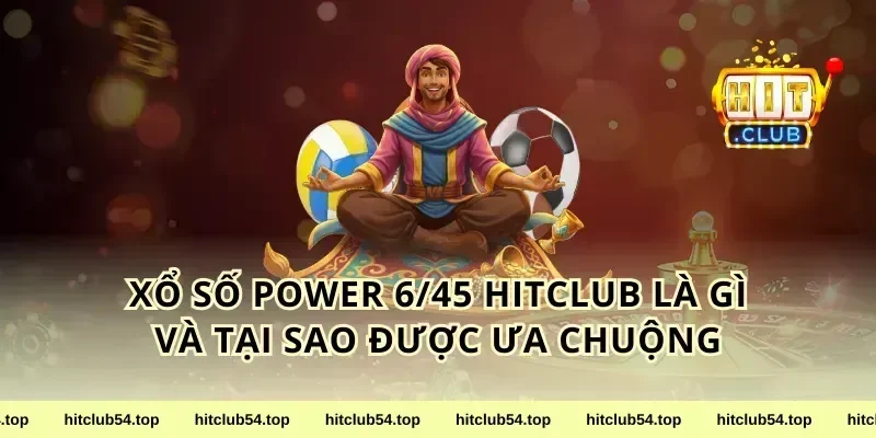 Xổ Số Power 6/45 HitClub Là Gì Và Tại Sao Được Ưa Chuộng